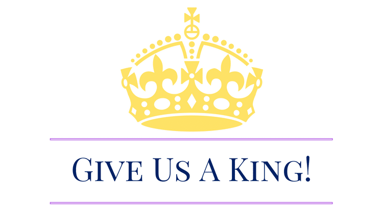 Give Us A King!