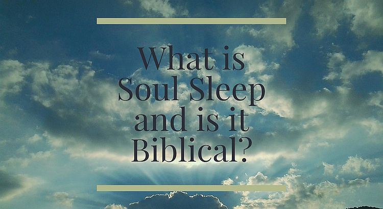 What is Soul Sleep and is it Biblical