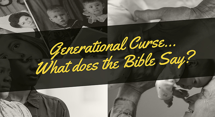 Generational Curse… What Does the Bible Say?