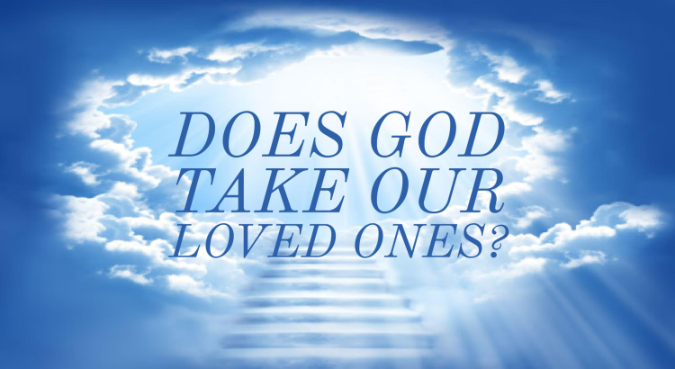 Does God Take Our Loved Ones