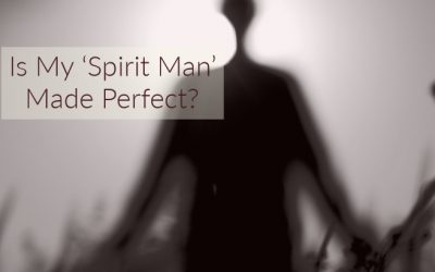 Is My ‘Spirit Man' Made Perfect?