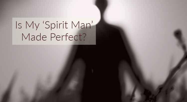 Is My Spirit Man Made Perfect?